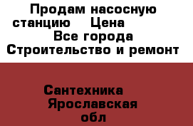 Продам насосную станцию  › Цена ­ 3 500 - Все города Строительство и ремонт » Сантехника   . Ярославская обл.